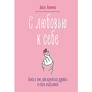 С любовью к себе. Книга о том, как научиться дружить и стать счастливой