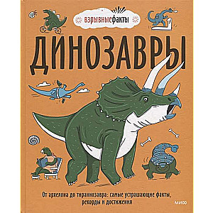 Динозавры. От архелона до тираннозавра. Самые устрашающие факты, рекорды и достижения