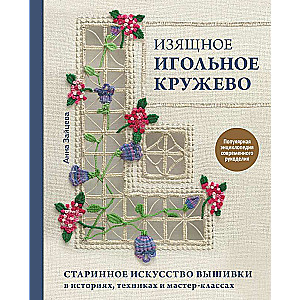 Изящное игольное кружево. Старинное искусство вышивки в историях, техниках и мастер-классах