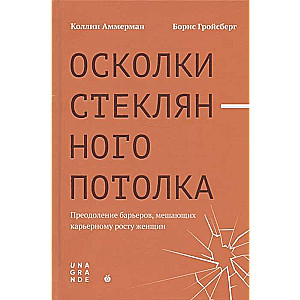 Осколки стеклянного потолка. Преодоление барьеров, мешающих карьерному росту женщин