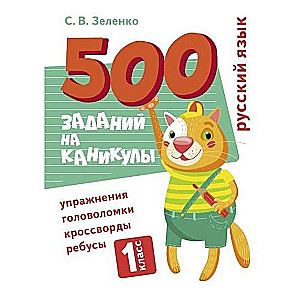 500 заданий на каникулы. 1 класс. Русский язык. Упражнения, головоломки, ребусы, кроссворды