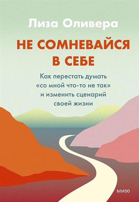 Не сомневайся в себе. Как перестать думать «со мной что-то не так» и изменить сценарий своей жизни