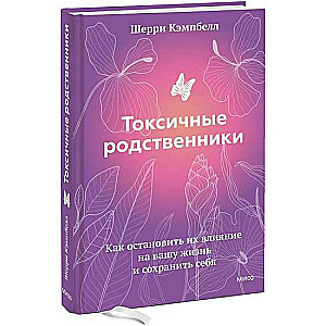 Токсичные родственники. Как остановить их влияние на вашу жизнь и сохранить себя