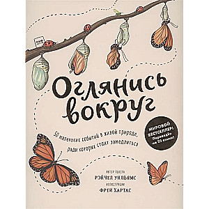 Оглянись вокруг. 50 маленьких событий в живой природе, ради которых стоит замедлиться