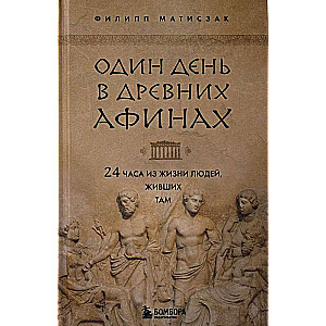 Один день в Древних Афинах. 24 часа из жизни людей, живших там