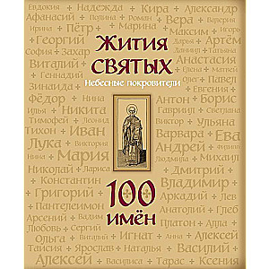 Жития святых. Небесные покровители. 100 имён