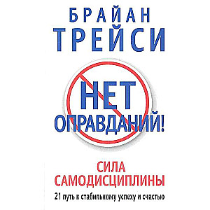 Нет оправданий! Сила самодисциплины. 21 путь к стабильному успеху и счастью