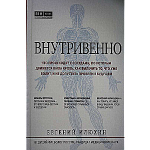 Внутривенно. Что происходит с сосудами, по которым движется ваша кровь, как вылечить то, что уже болит, и не допустить проблем в будущем