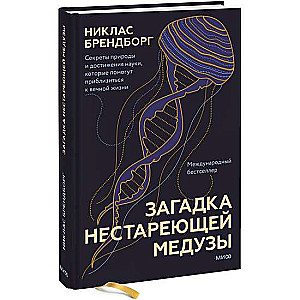 Загадка нестареющей медузы. Секреты природы и достижения науки, которые помогут приблизиться к вечной жизни