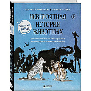 Невероятная история животных. Как они повлияли на нас в прошлом и почему от нас зависит их будущее