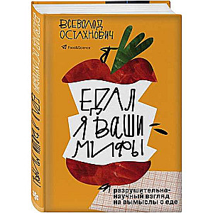 Едал я ваши мифы. Разрушительно-научный взгляд на вымыслы о еде