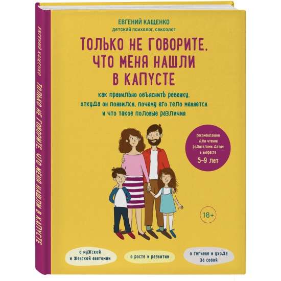 Только не говорите, что меня нашли в капусте. Как правильно объяснить ребенку, откуда он появился, почему его тело меняется и что такое половые раз...