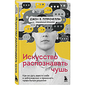 Искусство распознавать чушь. Как не дать ввести себя в заблуждение и принимать правильные решения