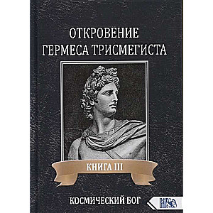 Откровение Гермеса Трисмегиста. Книга III. Космический Бог