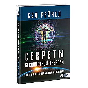 Секреты бесконечной энергии. Жизнь в нескончаемом изобилии