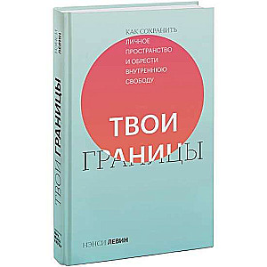 Твои границы. Как сохранить личное пространство и обрести внутреннюю свободу