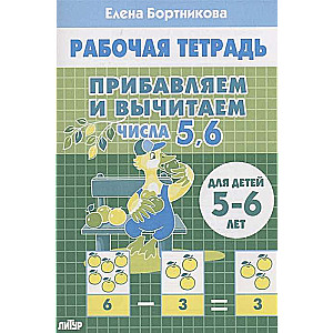 Прибавляем и вычитаем. Числа 5, 6. Для детей 5-6 лет