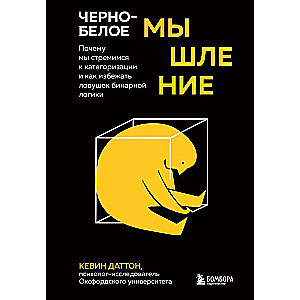 Черно-белое мышление. Почему мы стремимся к категоризации и как избежать ловушек бинарной логики