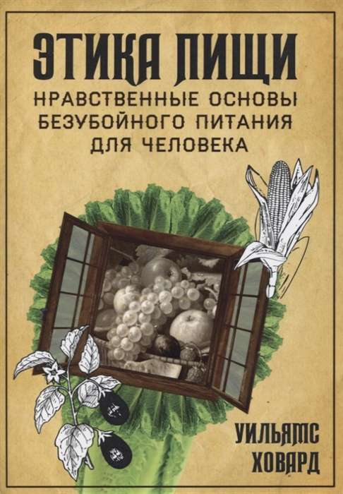 Этика пищи, или нравственные основы безубойного питания для человека.