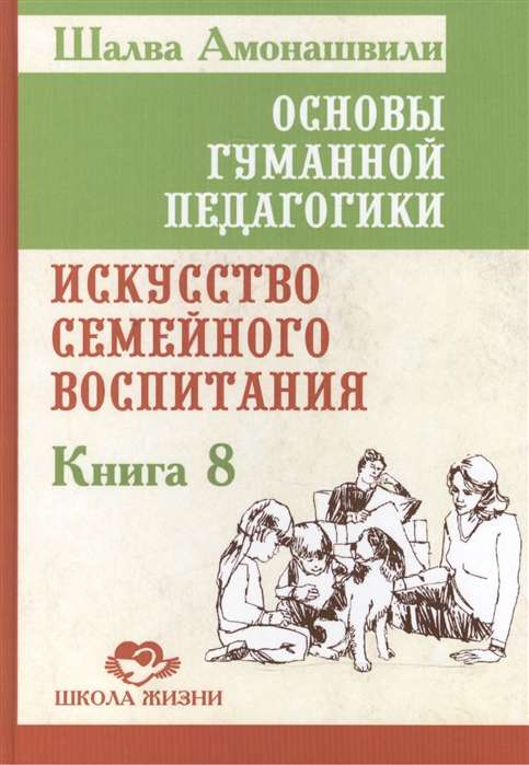 Основы гуманной педагогики. Кн. 8. 2-е изд. Искусство семейного воспитания