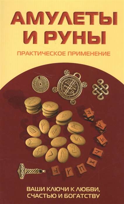 Амулеты и руны. Практическое применение. Ваши ключи к любви, счастью и богатству