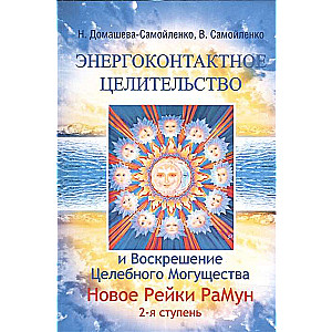 Энергоконтактное Целит-во и Воскрешение Целебн. Могущ-ва. Новое Рейки РаМун. 2 ступ. 2-е изд. 