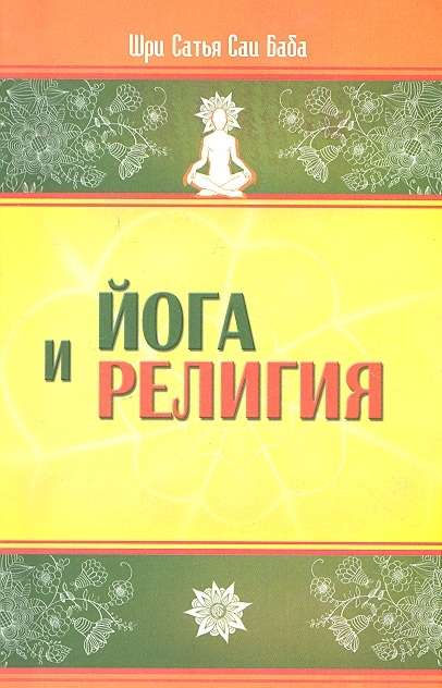 Йога и религия. 3-е изд. Сборник цитат из бесед и книг Бхагавана Шри Сатья Саи Бабы