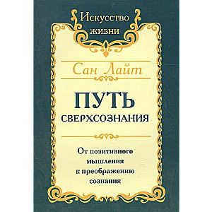 Сан Лайт. Путь сверхсознания. 2-е изд. От позитивного мышления к преображению сознания