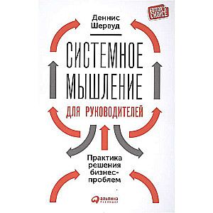 Системное мышление для руководителей: Практика решения бизнес-проблем