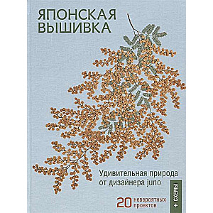 Японская вышивка. Удивительная природа от дизайнера Юно. 20 невероятных проектов + схемы. 