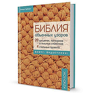 Библия объёмных узоров в суперобложке. 20 шишечек, попкорнов и пышных столбиков. 4 стильных проекта.