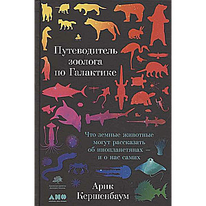 Путеводитель зоолога по Галактике: Что земные животные могут рассказать об инопланетянах – и о нас самих