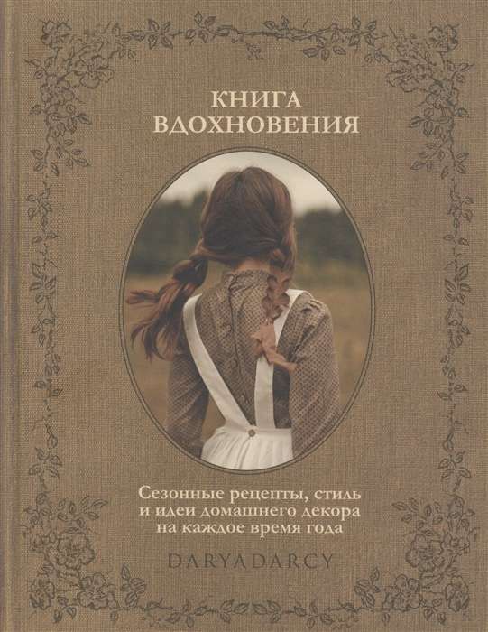 Книга вдохновения. Сезонные рецепты, стиль и идеи домашнего декора на каждое время года