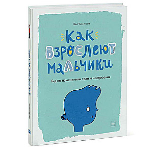 Как взрослеют мальчики. Гид по изменениям тела и настроения