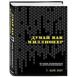 Думай как миллионер. 17 уроков состятености для тех, кто готов разбогатеть