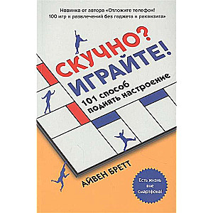 Скучно? Играйте! 101 способ поднять настроение