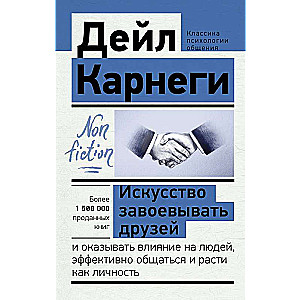 Искусство завоевывать друзей и оказывать влияние на людей, эффективно общаться и расти как личность