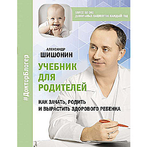 Учебник для родителей. Как зачать, родить и вырастить здорового ребенка