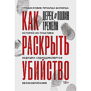 Как раскрыть убийство. Истории из практики ведущих судмедэкспертов Великобритании