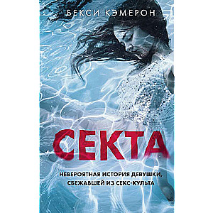 Секта. Невероятная история девушки, сбежавшей из секс-культа