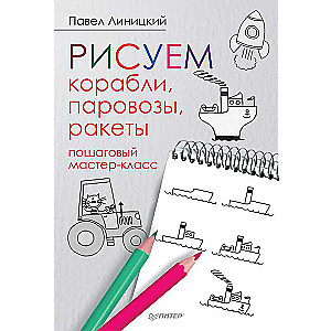 Рисуем корабли, паровозы, ракеты: пошаговый мастер-класс