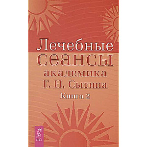 Лечебные сеансы академика Г.Н. Сытина. Книга 2