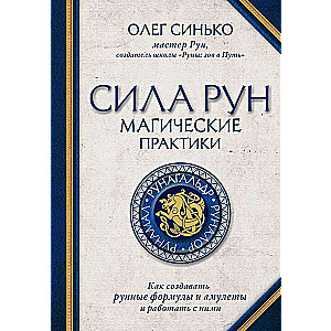 Сила рун. Магические практики. Как создавать рунные формулы и амулеты и работать с ними