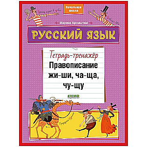 Русский язык. Правописание ЖИ-ШИ, ЧА-ЩА, ЧУ-ЩУ. Тетрадь-тренажёр