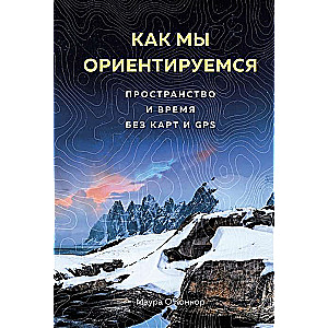 Как мы ориентируемся. Пространство и время без карт и GPS