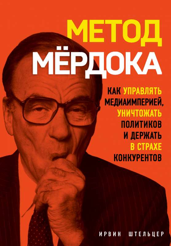 Метод Мёрдока. Как управлять медиа-империей, уничтожать политиков и держать в страхе конкурентов