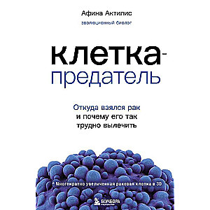 Клетка-предатель. Откуда взялся рак и почему его так трудно вылечить