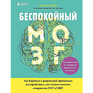 Беспокойный мозг. Полезный гайд по снижению тревожности и стресса. Как бороться с депрессией, тревожным расстройством, посттравматическим синдромом...