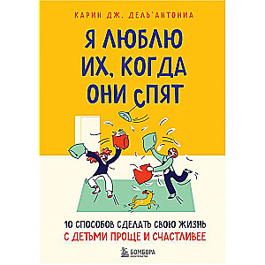 Я люблю их, когда они спят. 10 способов сделать свою жизнь с детьми проще и счастливее