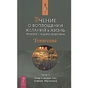 Учение о воплощении желаний в жизнь. Просите - и дано будет вам. Ч.II 